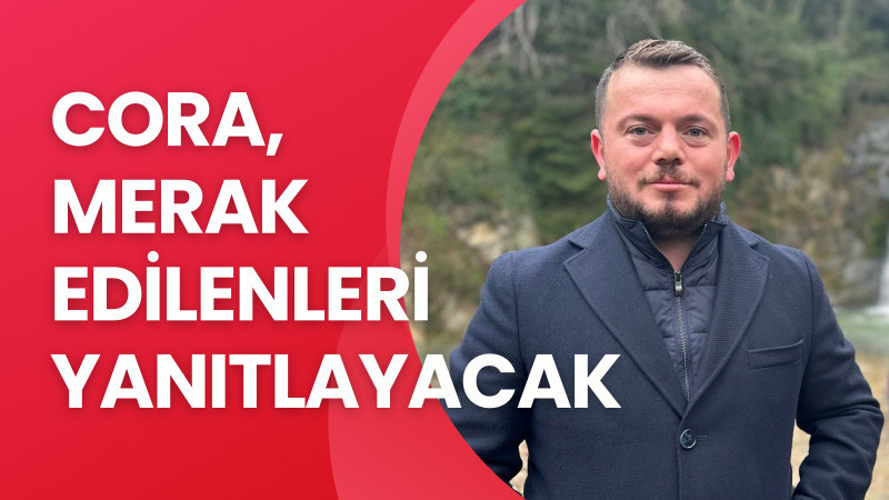 CORA, MERAK EDİLENLERİ YANITLAYACAK