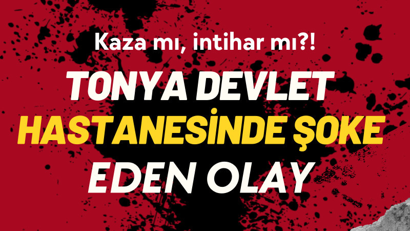 Tonya Devlet Hastanesinde şoke eden olay