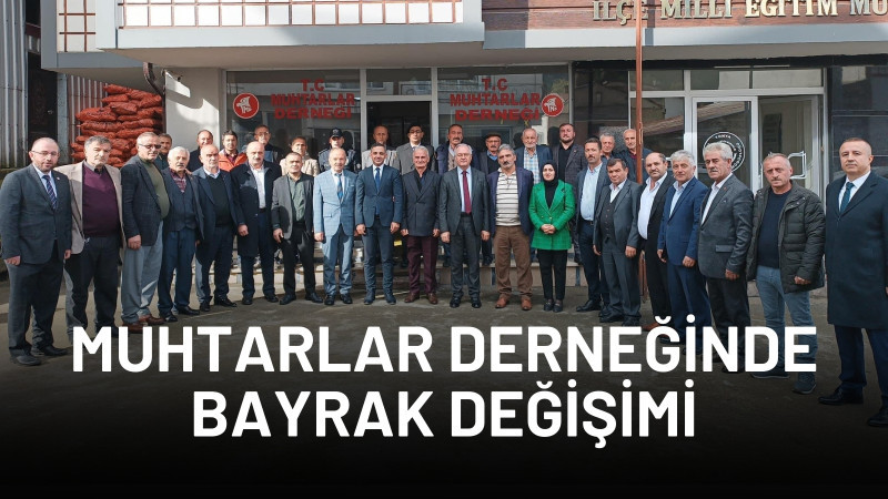 MUHTARLAR DERNEĞİNDE BAYRAK DEĞİŞİMİ