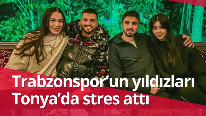 Trabzonspor’un yıldızları Tonya’da stres attı