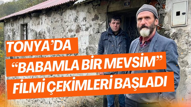 TONYA’DA “BABAMLA BİR MEVSİM” FİLMİ ÇEKİMLERİ BAŞLADI