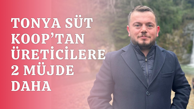 TONYA SÜT KOOPERATİFİ’NDEN İKİ MÜJDE DAHA