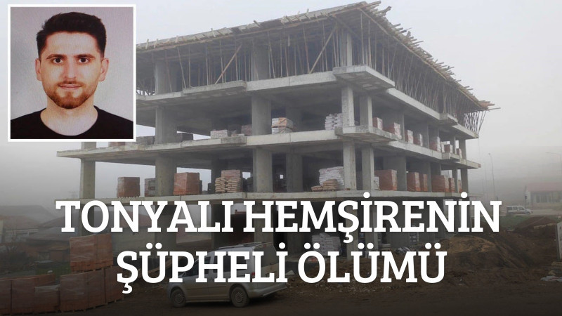 TONYALI HEMŞİRENİN ŞÜPHELİ ÖLÜMÜ