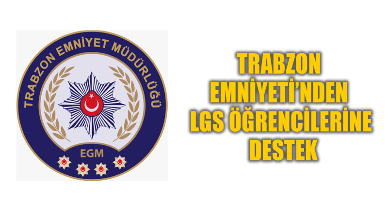 Trabzon Emniyeti’nden LGS Öğrencilerine Destek