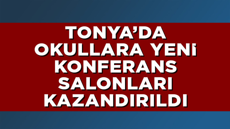 TONYA’DA OKULLARA YENİ KONFERANS SALONLARI KAZANDIRILDI