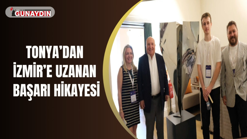 Tonya’dan İzmir’e uzanan başarı hikayesi