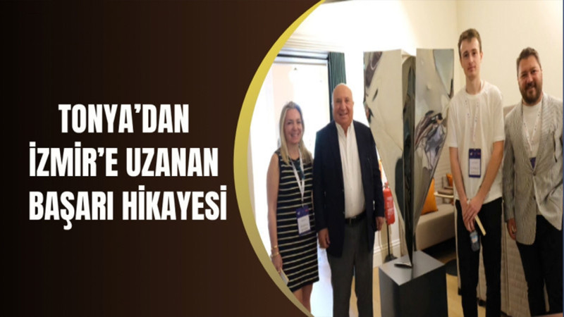 Tonya’dan İzmir’e uzanan başarı hikayesi