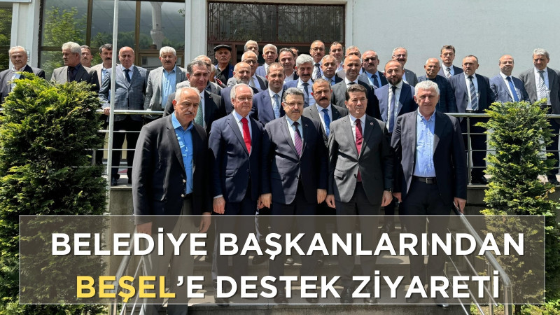 BELEDİYE BAŞKANLARINDAN BEŞEL'E DESTEK ZİYARETİ