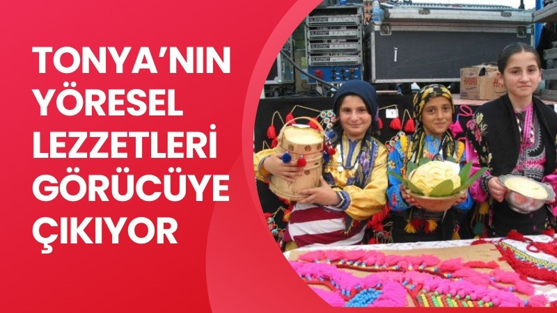 TONYA'NIN YÖRESEL LEZZETLERİ GÖRÜCÜYE ÇIKIYOR