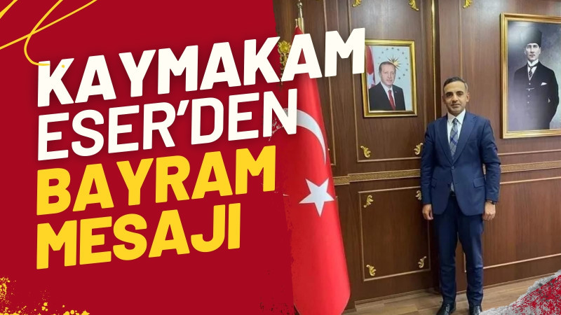 KAYMAKAM ESER’DEN BAYRAM MESAJI