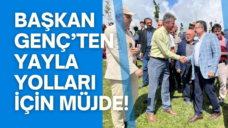 Başkan Genç’ten yayla yolları için müjde!