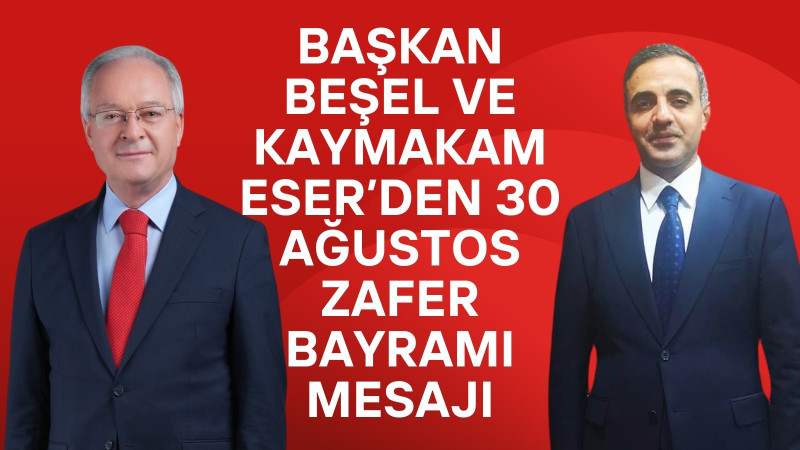 BAŞKAN BEŞEL VE KAYMAKAM ESER’DEN 30 AĞUSTOS ZAFER BAYRAMI MESAJI