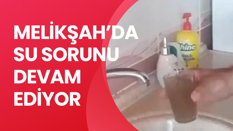 MELİKŞAH’DA SU SORUNU DEVAM EDİYOR