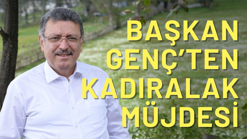 Başkan Genç'ten Kadıralak Müjdesi