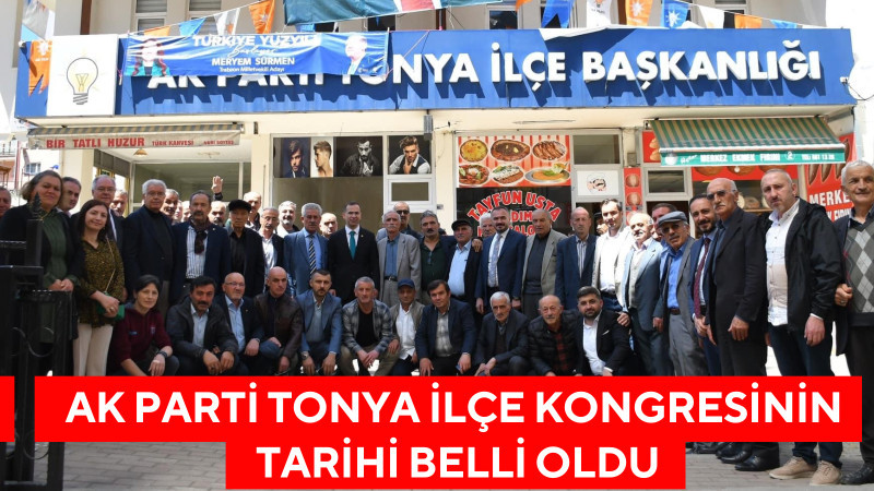 AK PARTİ TONYA İLÇE KONGRESİNİN TARİHİ BELLİ OLDU