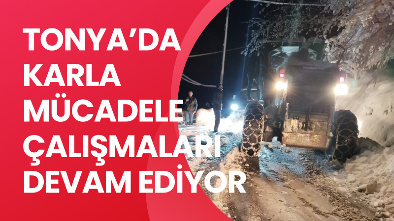 TONYA’DA KARLA MÜCADELE ÇALIŞMALARI DEVAM EDİYOR