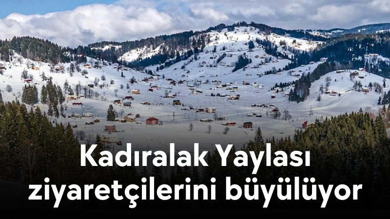 Kadıralak Yaylası ziyaretçilerini büyülüyor