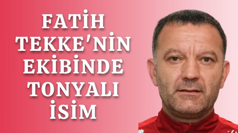 Fatih Tekke'nin Ekibinde Tonyalı İsim