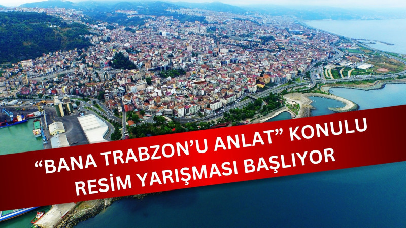 BANA TRABZON’U ANLAT KONULU RESİM YARIŞMASI BAŞLIYOR