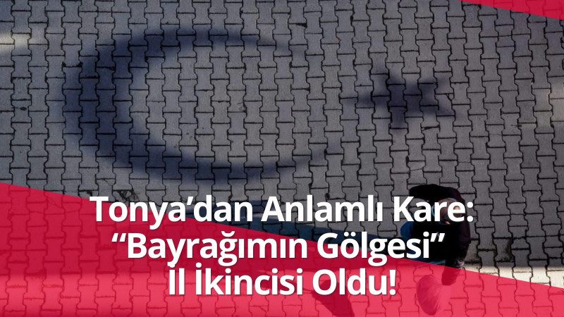 Tonya’dan Anlamlı Kare: “Bayrağımın Gölgesi” İl İkincisi Oldu!