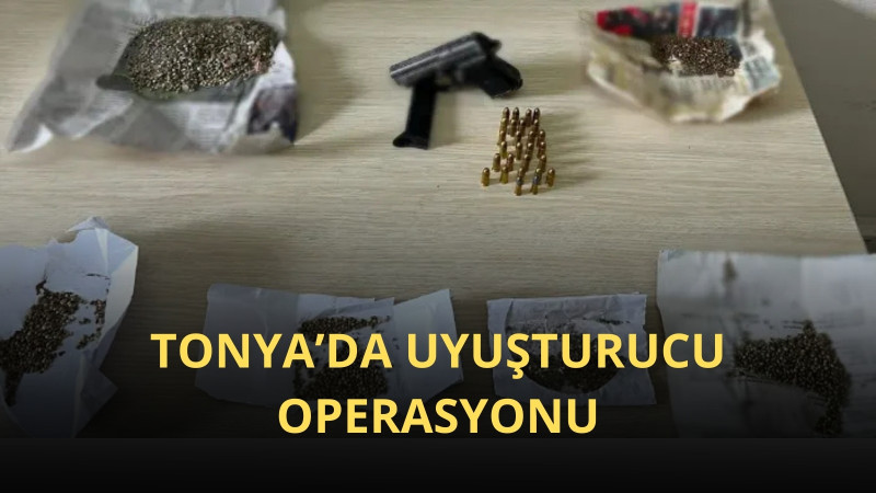 TONYA’DA UYUŞTURUCU OPERASYONU