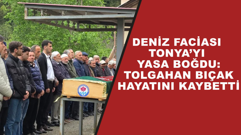 Deniz Faciası Tonya’yı Yasa Boğdu: Tolgahan Bıçak Hayatını Kaybetti