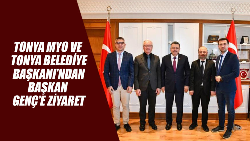 Tonya MYO ve  Tonya Belediye  Başkanı’ndan  Başkan  Genç’e Ziyaret