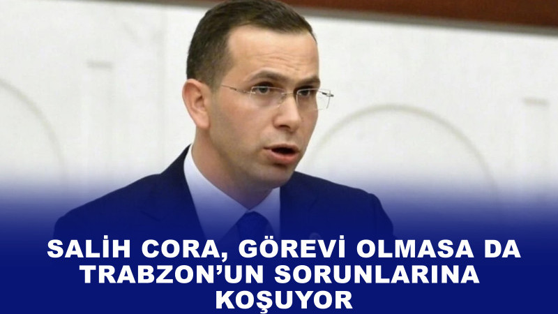 Salih Cora, Görevi Olmasa da Trabzon’un Sorunlarına Koşuyor