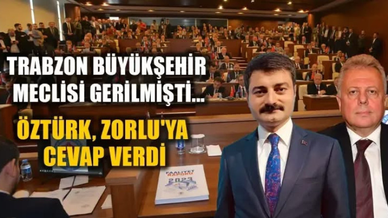 Trabzon Büyükşehir Meclisi Gerilmişti...Öztürk, Zorlu'ya Cevap Verdi