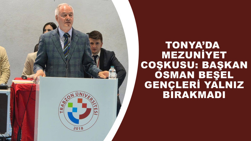 Tonya’da Mezuniyet Coşkusu: Başkan Osman Beşel Gençleri Yalnız Bırakmadı