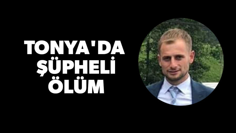 Tonya'da Şüpheli Ölüm