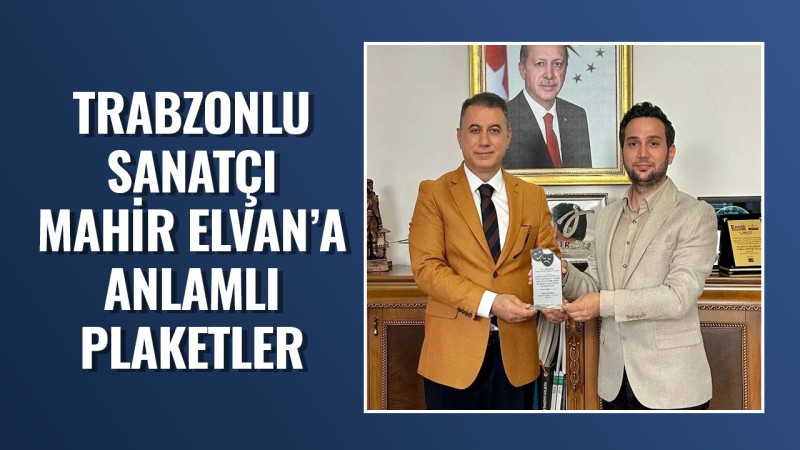 Trabzonlu Sanatçı Mahir Elvan’a Anlamlı Plaketler
