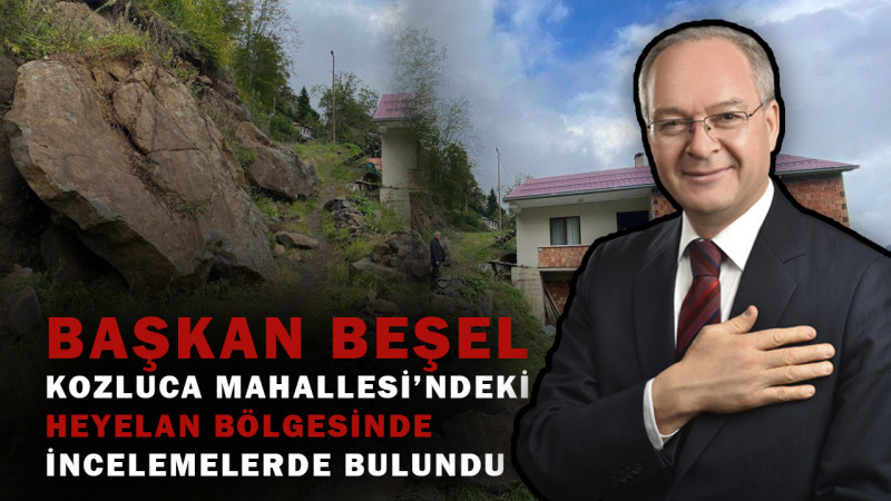 Başkan Beşel, Kozluca Mahallesi’ndeki heyelan bölgesinde incelemelerde bulundu