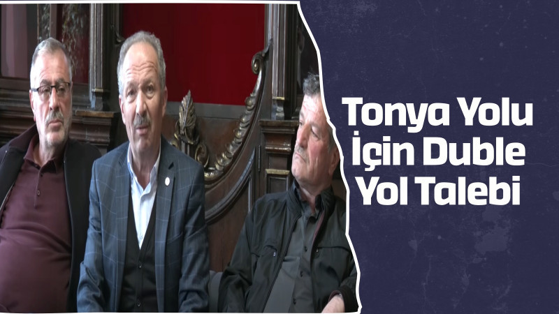 Tonya Yolu İçin Duble Yol Talebi
