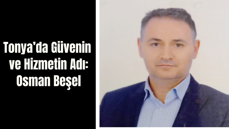 Tonya’da Güvenin ve Hizmetin Adı: Osman Beşel
