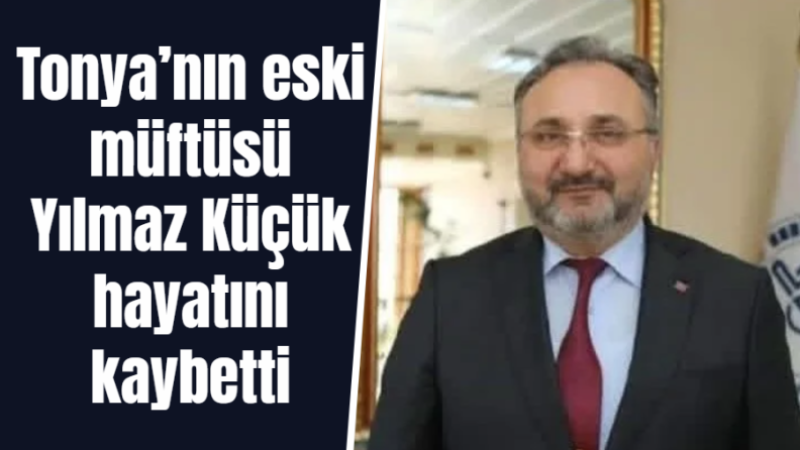 Tonya’nın eski müftüsü Yılmaz Küçük hayatını kaybetti