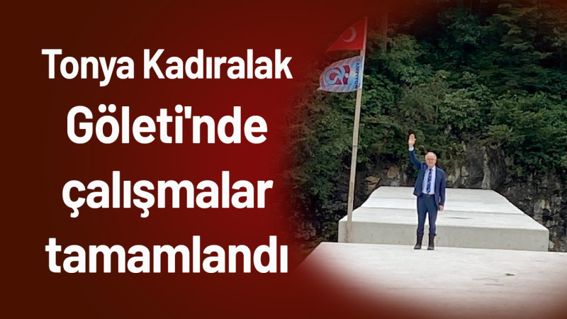 Tonya Kadıralak Göleti'nde çalışmalar tamamlandı